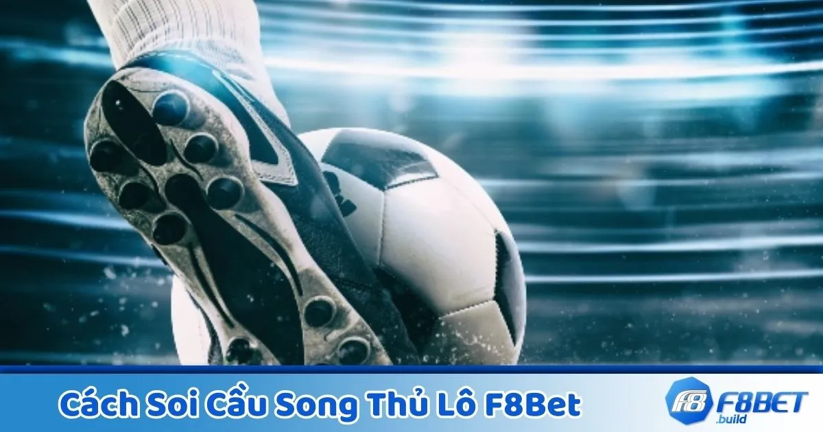 Cầu song thủ lô là gì? Giới thiệu cách chơi tại F8Bet