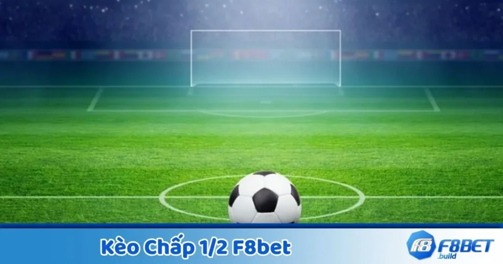 Kèo Chấp 1/2 F8Bet - Cách Đọc Và Đặt Cược Chính Xác