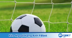 Kèo Ngoại Hạng Anh F8Bet - Đặt Cược Và Tối Ưu Chiến Thuật