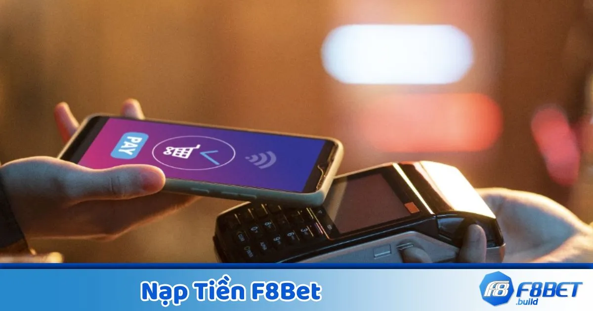 Các Phương Thức Nạp Tiền Hỗ Trợ Tại F8Bet